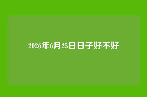 2026年6月25日日子好不好