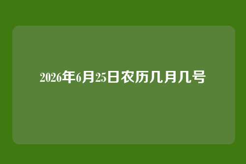2026年6月25日农历几月几号