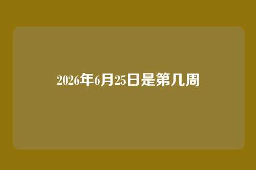 2026年6月25日是第几周