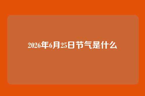 2026年6月25日节气是什么