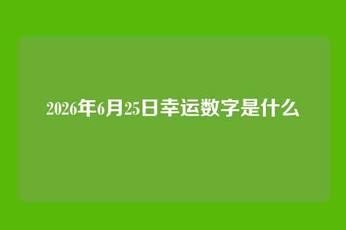2026年6月25日幸运数字是什么