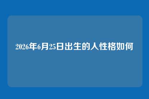 2026年6月25日出生的人性格如何