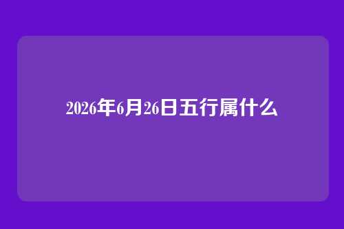 2026年6月26日五行属什么