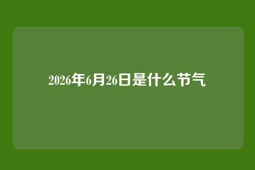 2026年6月26日是什么节气