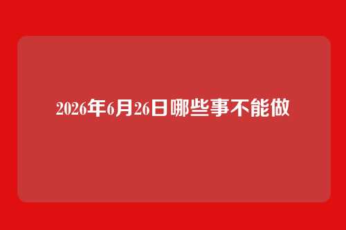 2026年6月26日哪些事不能做