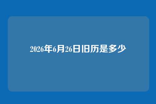 2026年6月26日旧历是多少