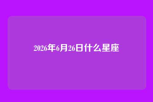 2026年6月26日什么星座