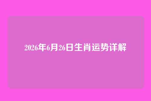 2026年6月26日生肖运势详解