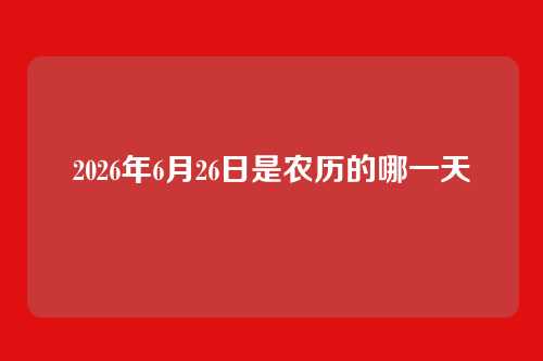 2026年6月26日是农历的哪一天