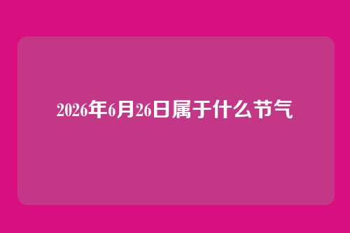 2026年6月26日属于什么节气