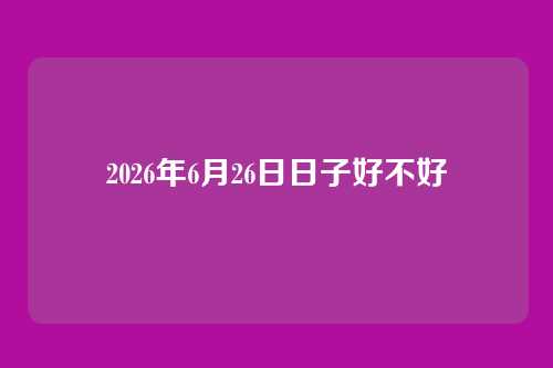2026年6月26日日子好不好
