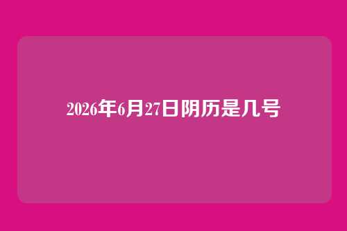 2026年6月27日阴历是几号