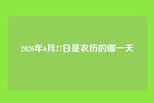 2026年6月27日是农历的哪一天