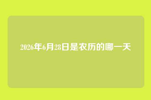 2026年6月28日是农历的哪一天