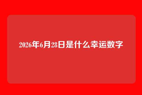 2026年6月28日是什么幸运数字
