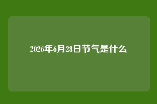 2026年6月28日节气是什么