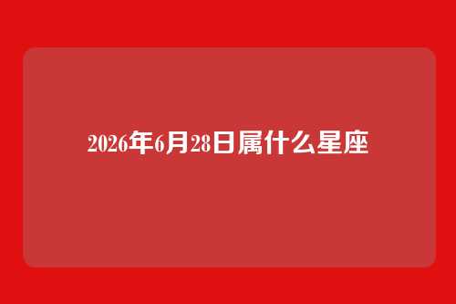 2026年6月28日属什么星座