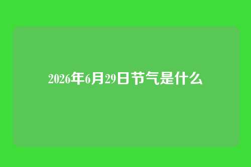 2026年6月29日节气是什么