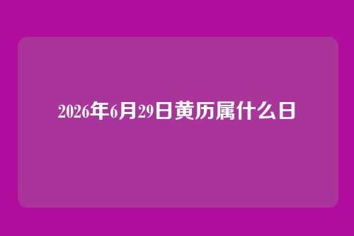 2026年6月29日黄历属什么日