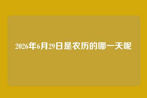 2026年6月29日是农历的哪一天呢