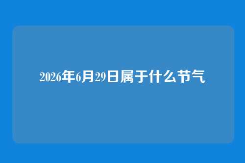 2026年6月29日属于什么节气
