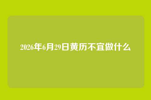 2026年6月29日黄历不宜做什么