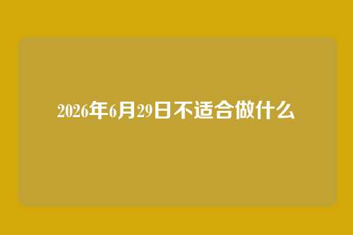 2026年6月29日不适合做什么