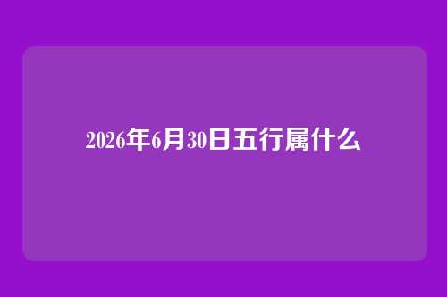 2026年6月30日五行属什么