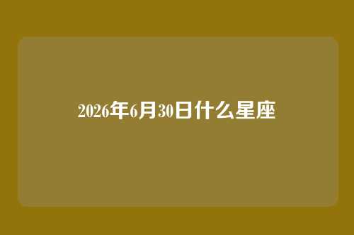 2026年6月30日什么星座