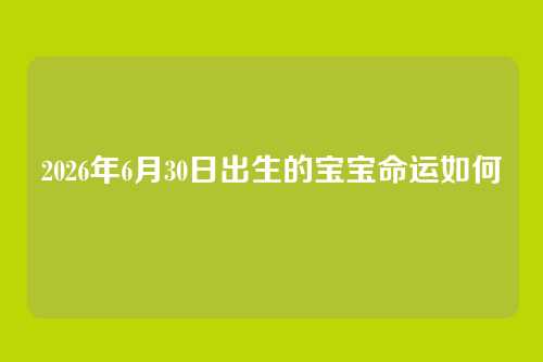 2026年6月30日出生的宝宝命运如何