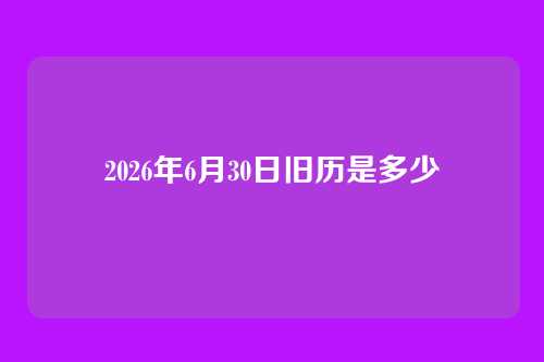 2026年6月30日旧历是多少
