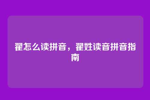 翟怎么读拼音,翟姓读音拼音指南