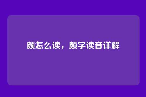 颇怎么读,颇字读音详解