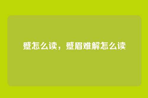 蹙怎么读,蹙眉难解怎么读