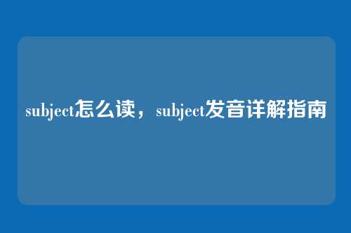 subject怎么读,subject发音详解指南