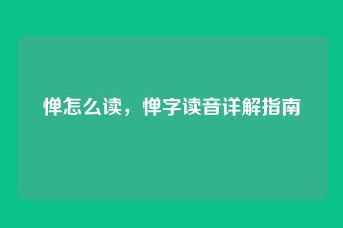 惮怎么读,惮字读音详解指南