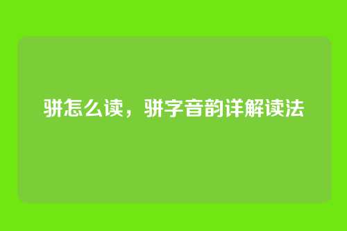 骈怎么读,骈字音韵详解读法