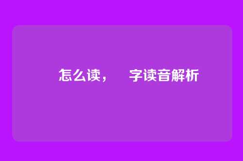壵怎么读，壵字读音解析