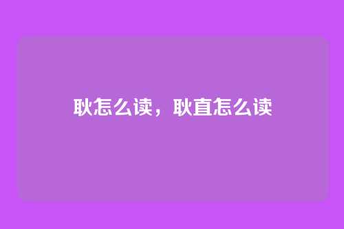 耿怎么读,耿直怎么读