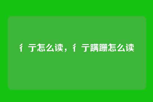 彳亍怎么读,彳亍蹒跚怎么读