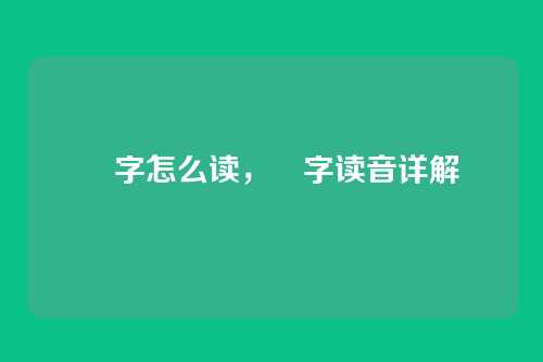 炁字怎么读,炁字读音详解