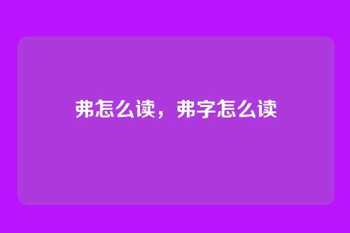 弗怎么读，弗字怎么读