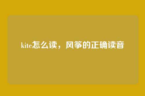 kite怎么读,风筝的正确读音