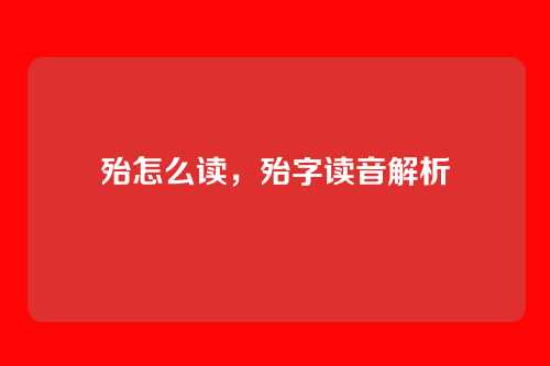 殆怎么读,殆字读音解析