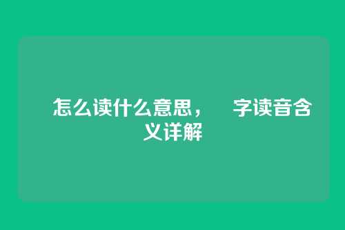 曌怎么读什么意思,曌字读音含义详解