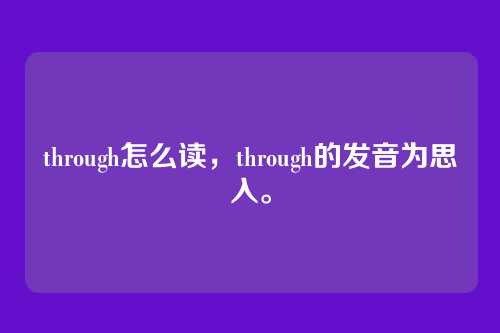 through怎么读,through的发音为思入。
