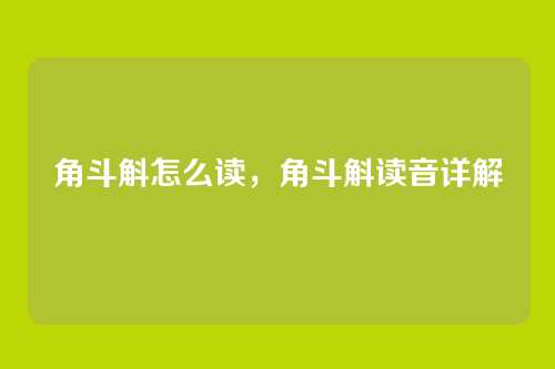 角斗斛怎么读，角斗斛读音详解