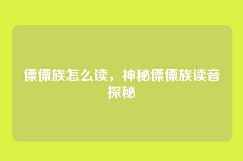傈僳族怎么读，神秘傈僳族读音探秘
