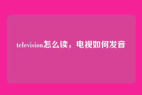 television怎么读，电视如何发音