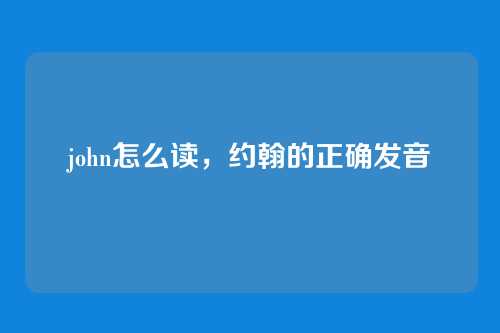 john怎么读，约翰的正确发音